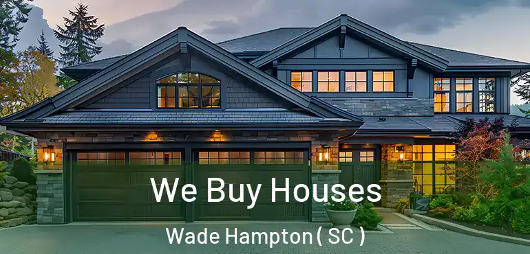 We Buy Houses Wade Hampton ( SC )