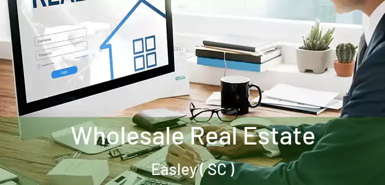 Wholesale Real Estate Easley ( SC )
