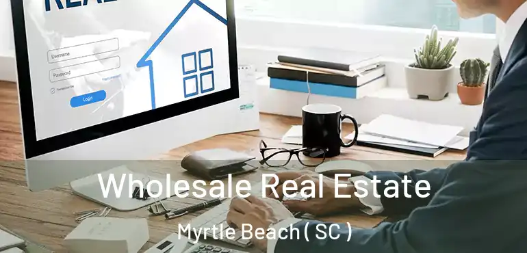  Wholesale Real Estate Myrtle Beach ( SC )