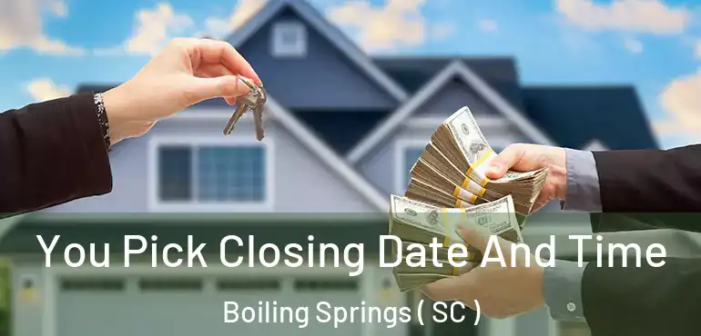 You Pick Closing Date And Time Boiling Springs ( SC )