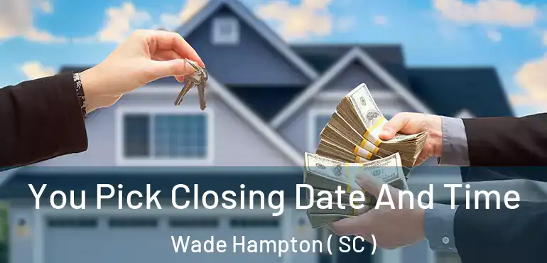 You Pick Closing Date And Time Wade Hampton ( SC )